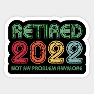 Retired 2022 Not My Problem Anymore Funny Retirement Gift Sticker